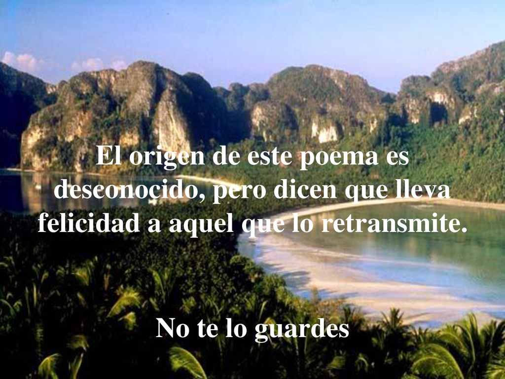 El origen de este poema es desconocido, pero dicen que lleva felicidad a aquel que lo retransmite.