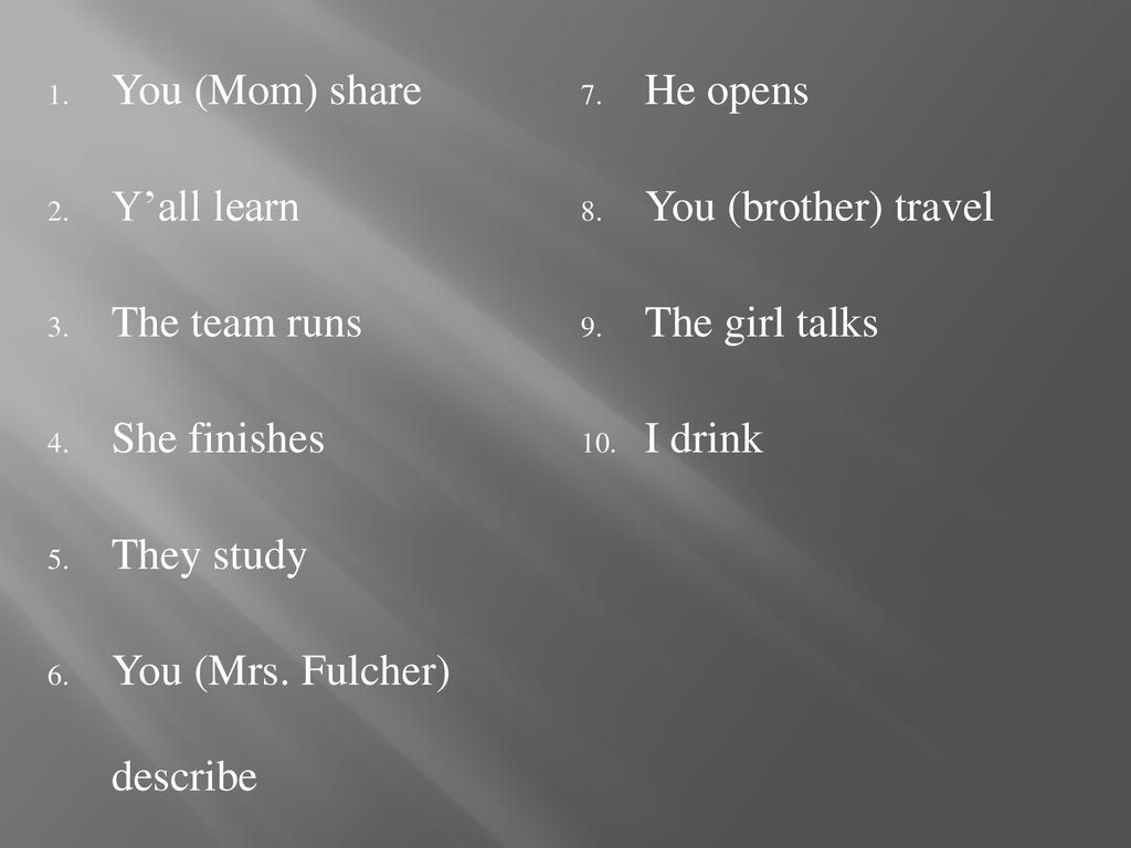 You (Mom) share He opens. Y’all learn. You (brother) travel. The team runs. The girl talks. She finishes.