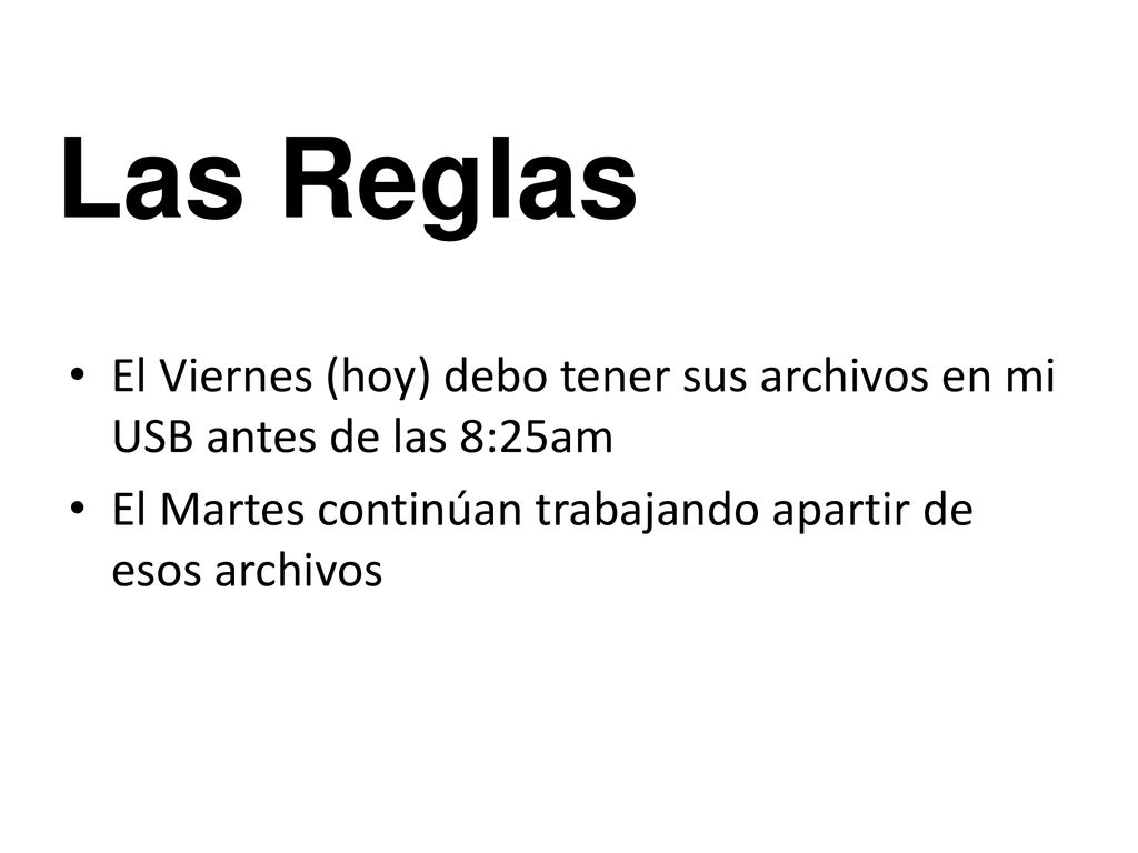 Las Reglas El Viernes (hoy) debo tener sus archivos en mi USB antes de las 8:25am.