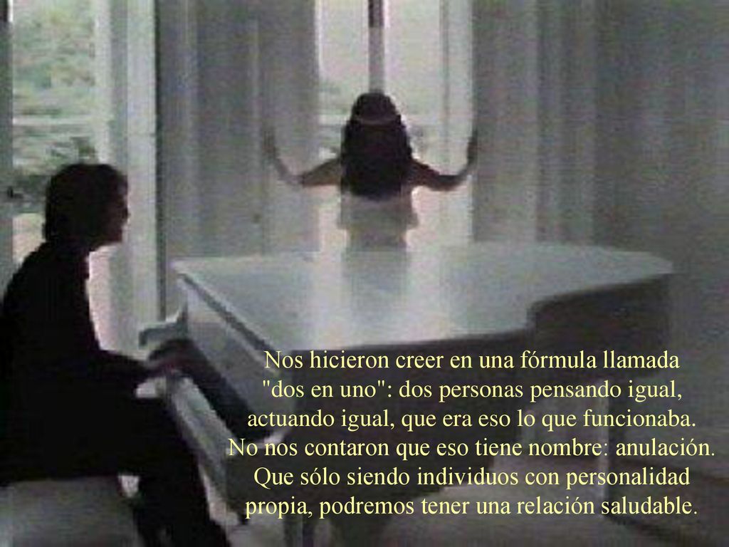 Nos hicieron creer en una fórmula llamada dos en uno : dos personas pensando igual, actuando igual, que era eso lo que funcionaba.
