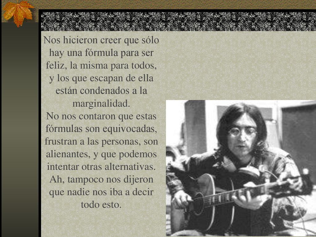 Nos hicieron creer que sólo hay una fórmula para ser feliz, la misma para todos, y los que escapan de ella están condenados a la marginalidad.