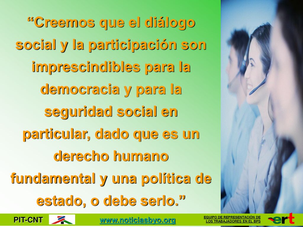 Creemos que el diálogo social y la participación son imprescindibles para la democracia y para la seguridad social en particular, dado que es un derecho humano fundamental y una política de estado, o debe serlo.