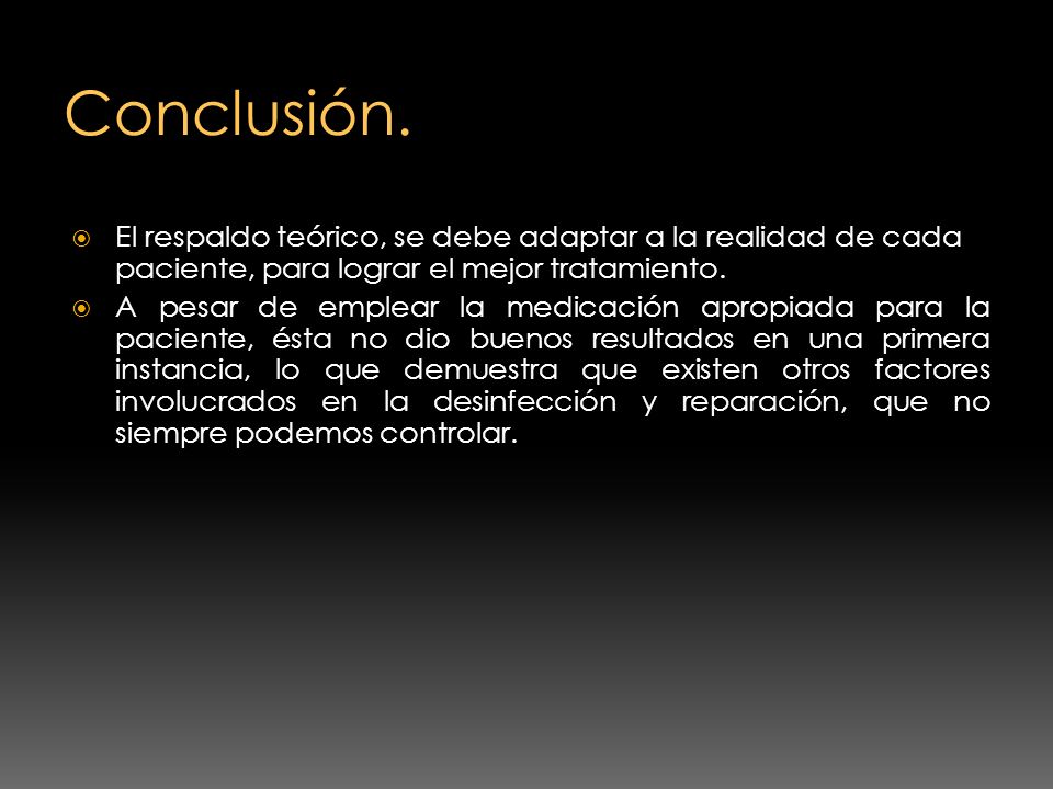 Conclusión. El respaldo teórico, se debe adaptar a la realidad de cada paciente, para lograr el mejor tratamiento.