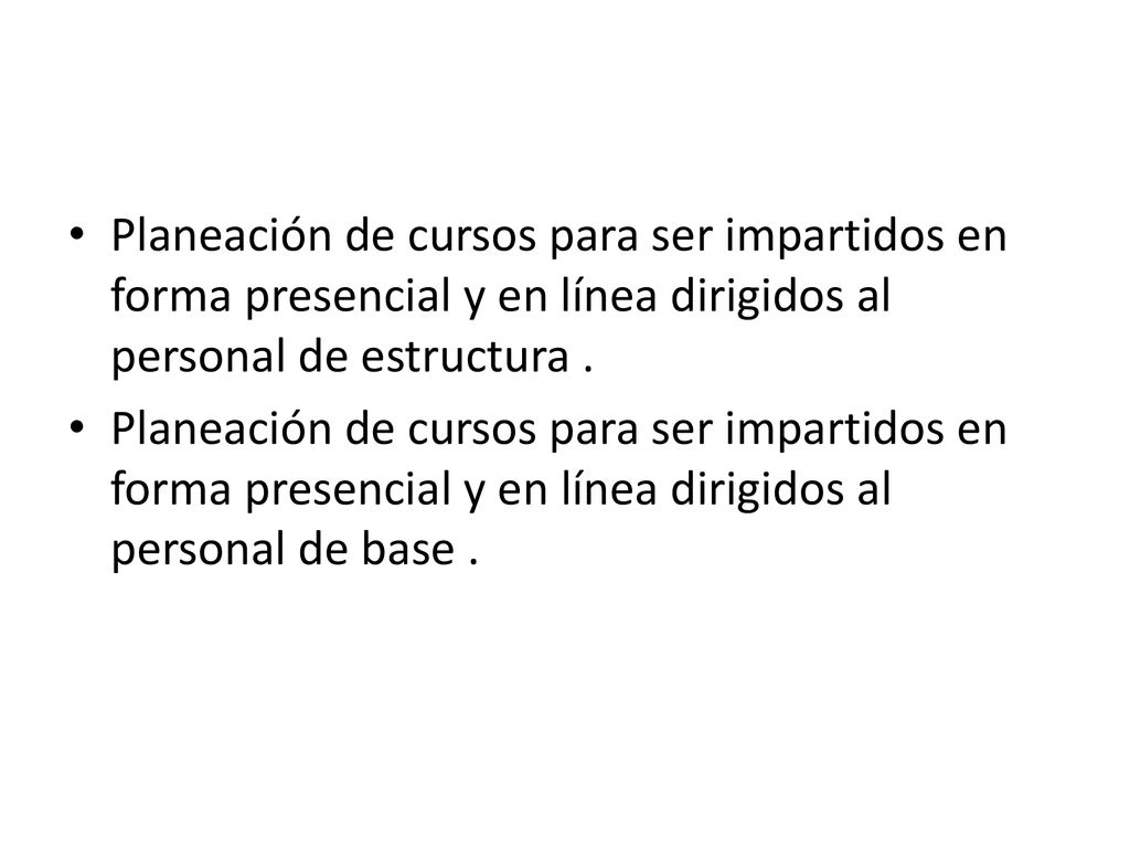 Planeación de cursos para ser impartidos en forma presencial y en línea dirigidos al personal de estructura .
