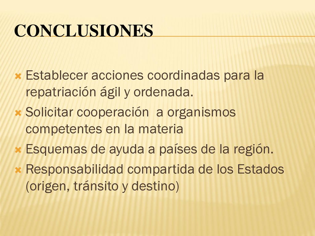 conclusiones Establecer acciones coordinadas para la repatriación ágil y ordenada. Solicitar cooperación a organismos competentes en la materia.