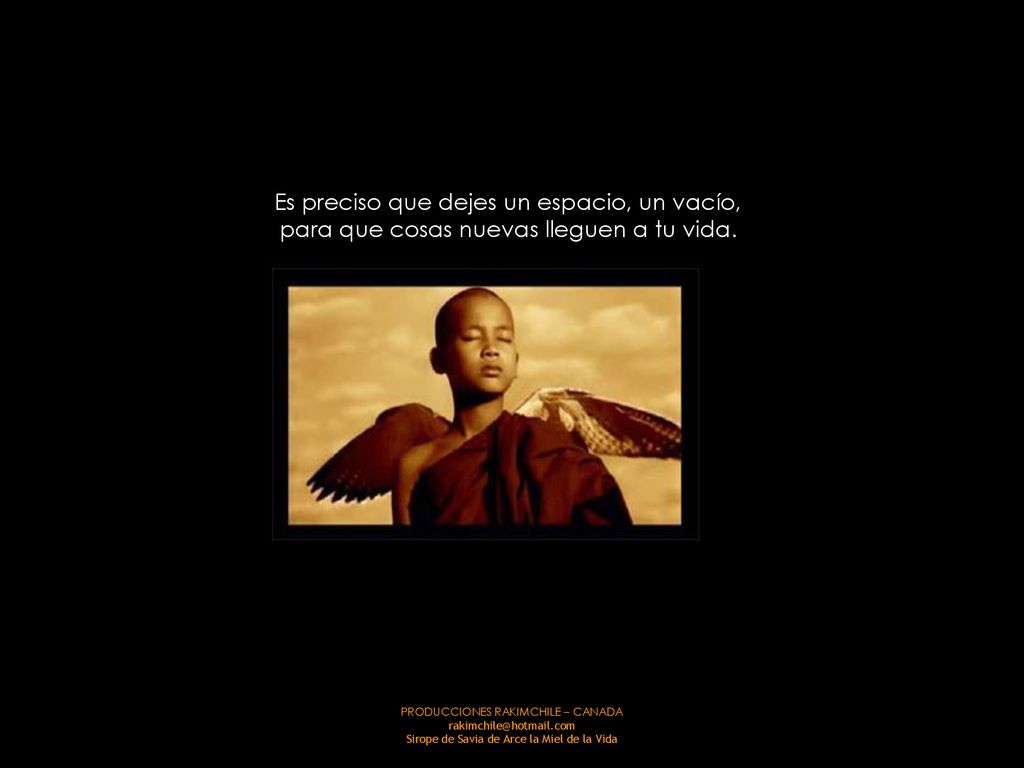 Es preciso que dejes un espacio, un vacío, para que cosas nuevas lleguen a tu vida.