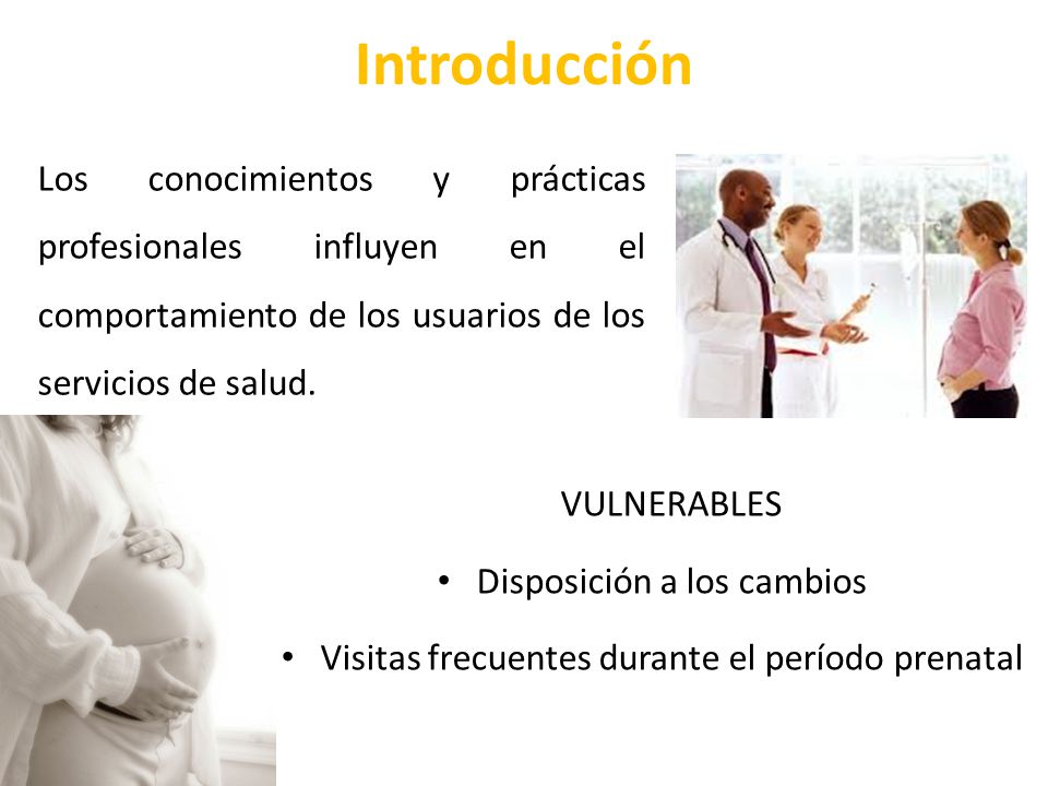 Introducción Los conocimientos y prácticas profesionales influyen en el comportamiento de los usuarios de los servicios de salud.