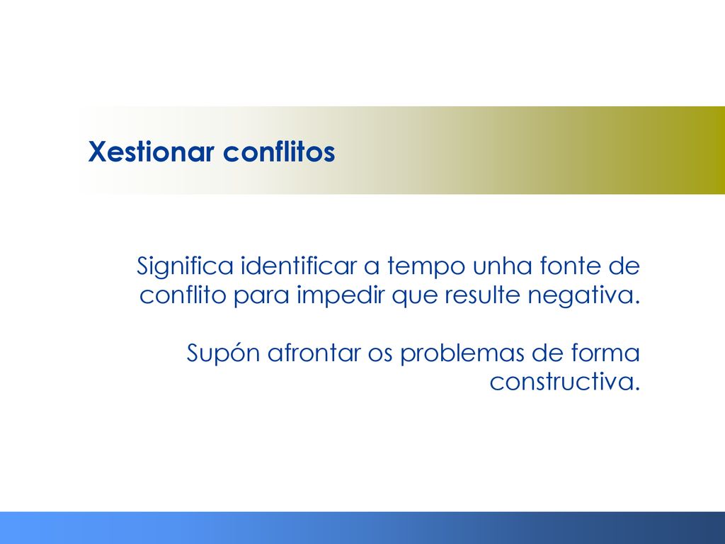 Xestionar conflitos Significa identificar a tempo unha fonte de conflito para impedir que resulte negativa.