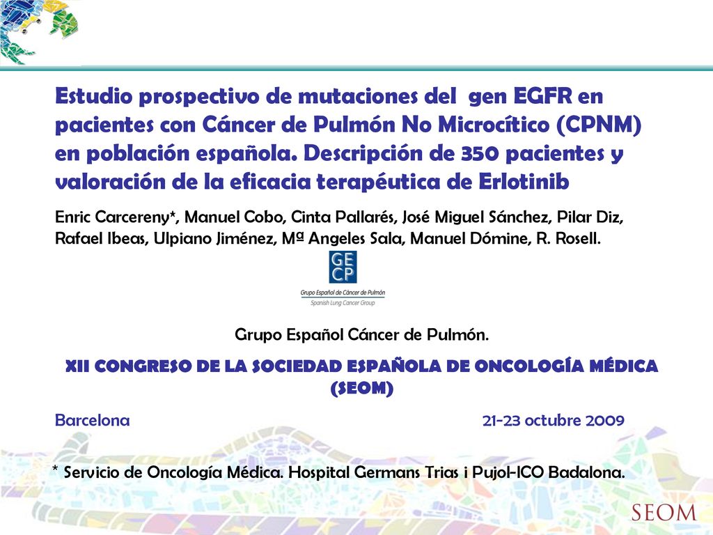 Estudio prospectivo de mutaciones del gen EGFR en pacientes con Cáncer de Pulmón No Microcítico (CPNM) en población española. Descripción de 350 pacientes y valoración de la eficacia terapéutica de Erlotinib