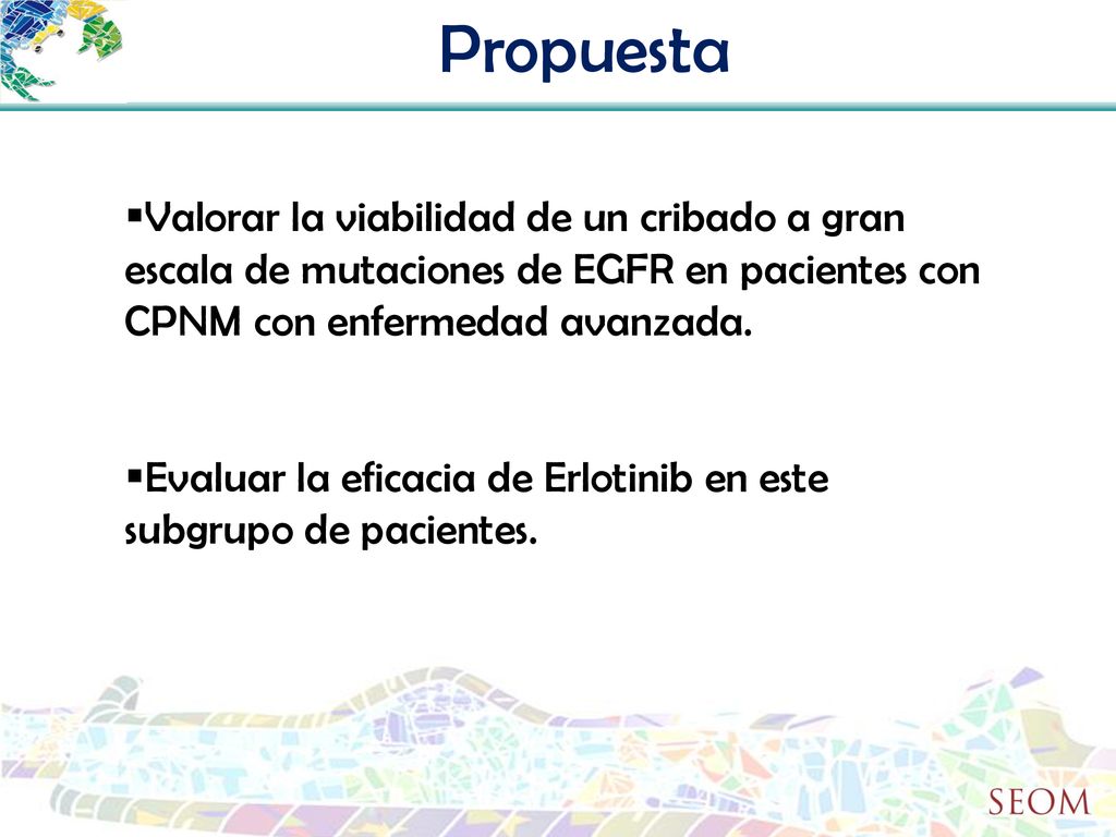 Propuesta Valorar la viabilidad de un cribado a gran escala de mutaciones de EGFR en pacientes con CPNM con enfermedad avanzada.