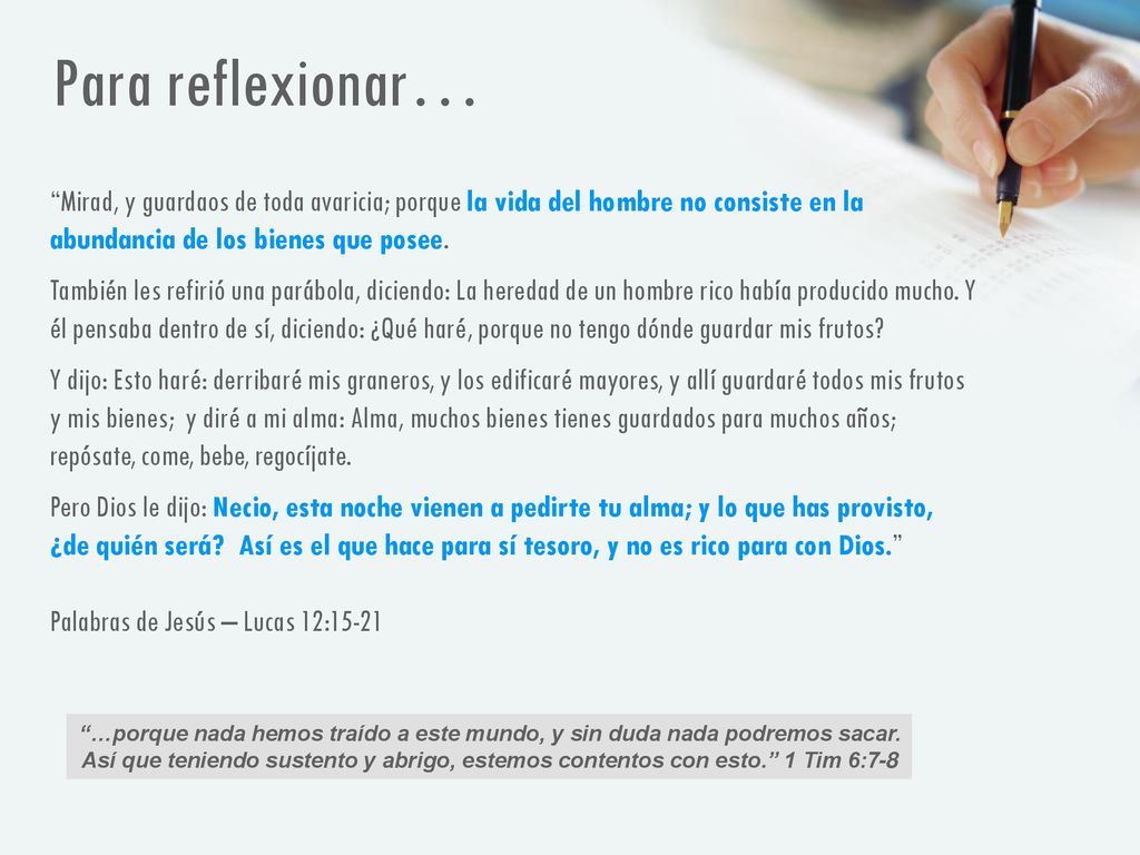 Para reflexionar… Mirad, y guardaos de toda avaricia; porque la vida del hombre no consiste en la abundancia de los bienes que posee.