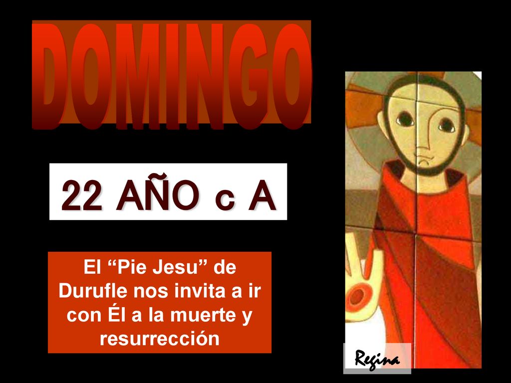 DOMINGO 22 AÑO c A. El Pie Jesu de Durufle nos invita a ir con Él a la muerte y resurrección.