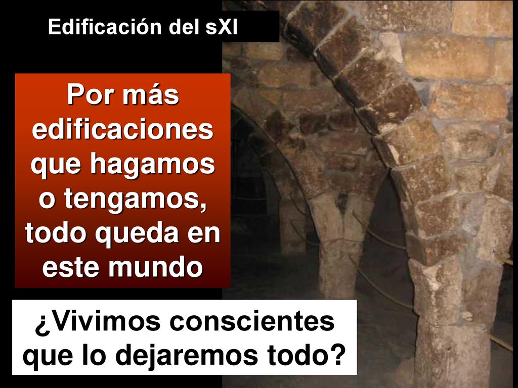 Por más edificaciones que hagamos o tengamos, todo queda en este mundo