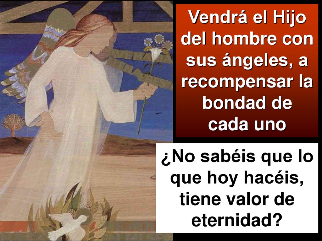 ¿No sabéis que lo que hoy hacéis, tiene valor de eternidad