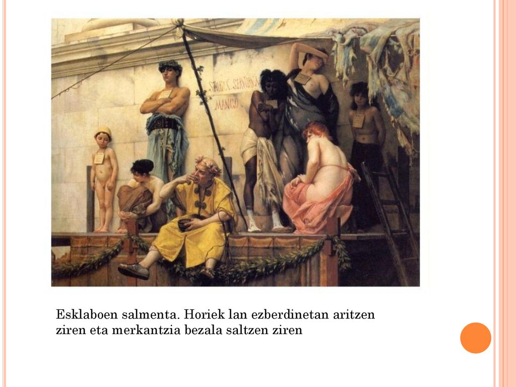 Esklaboen salmenta. Horiek lan ezberdinetan aritzen ziren eta merkantzia bezala saltzen ziren