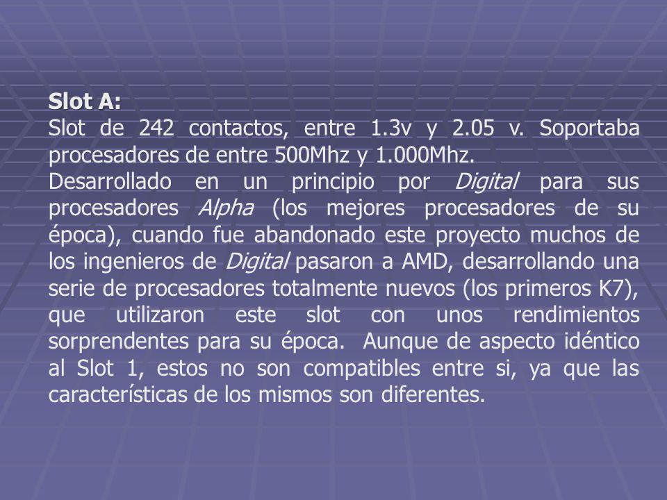 Slot A: Slot de 242 contactos, entre 1.3v y 2.05 v. Soportaba procesadores de entre 500Mhz y 1.000Mhz.