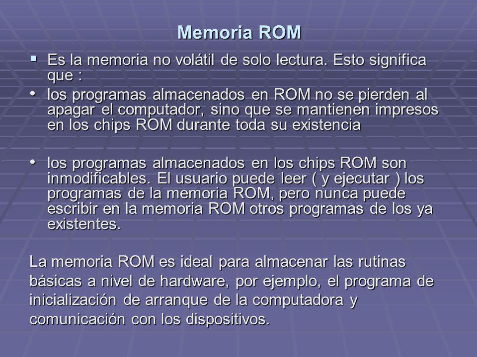 Memoria ROM Es la memoria no volátil de solo lectura. Esto significa que :