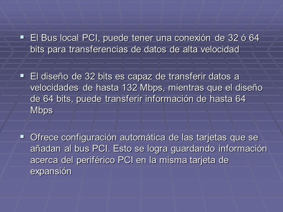 El Bus local PCI, puede tener una conexión de 32 ó 64 bits para transferencias de datos de alta velocidad