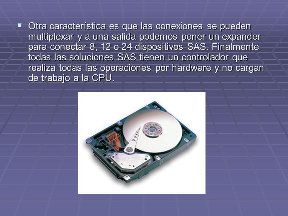 Otra característica es que las conexiones se pueden multiplexar y a una salida podemos poner un expander para conectar 8, 12 o 24 dispositivos SAS.