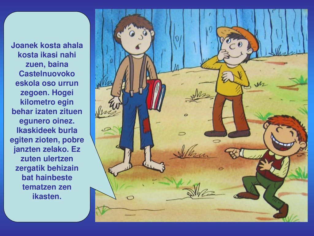 Joanek kosta ahala kosta ikasi nahi zuen, baina Castelnuovoko eskola oso urrun zegoen.
