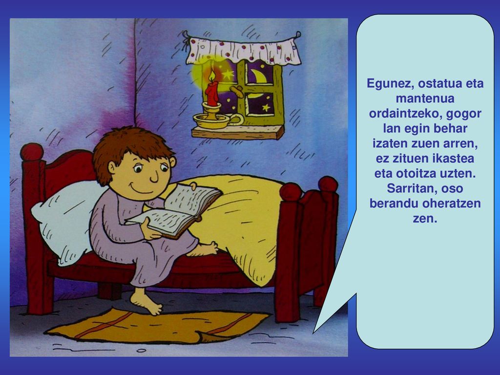 Egunez, ostatua eta mantenua ordaintzeko, gogor lan egin behar izaten zuen arren, ez zituen ikastea eta otoitza uzten.