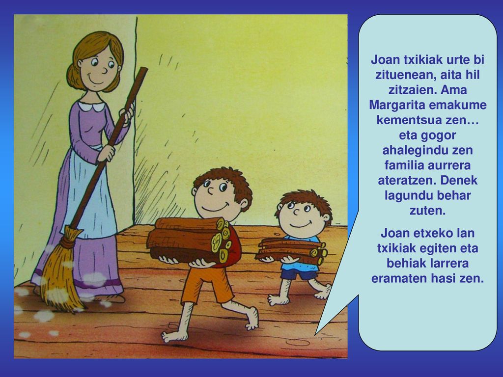 Joan etxeko lan txikiak egiten eta behiak larrera eramaten hasi zen.