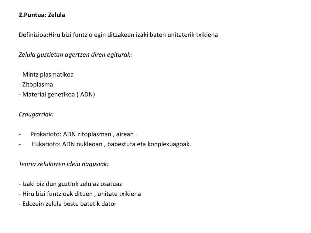 2.Puntua: Zelula Definizioa:Hiru bizi funtzio egin ditzakeen izaki baten unitaterik txikiena. Zelula guztietan agertzen diren egiturak: