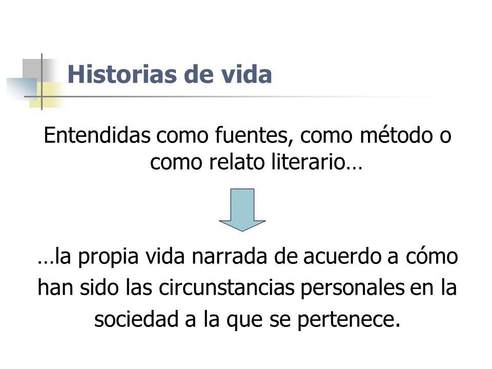 Historias de vida Entendidas como fuentes, como método o como relato literario… …la propia vida narrada de acuerdo a cómo.