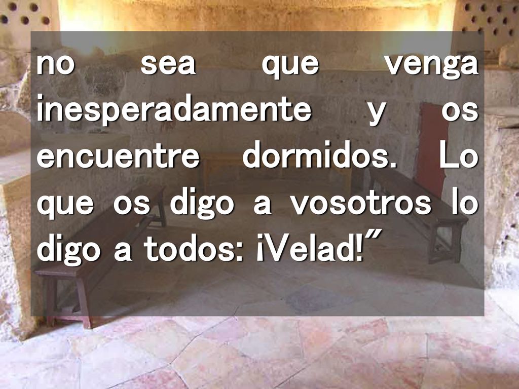 no sea que venga inesperadamente y os encuentre dormidos