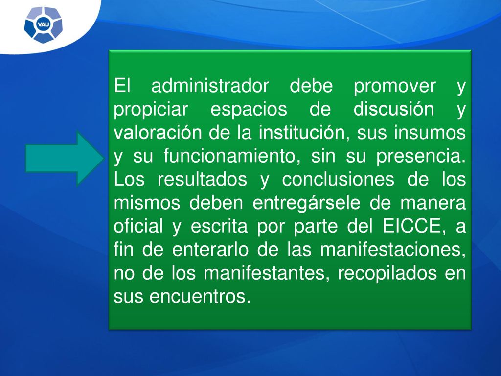 El administrador debe promover y propiciar espacios de discusión y valoración de la institución, sus insumos y su funcionamiento, sin su presencia.