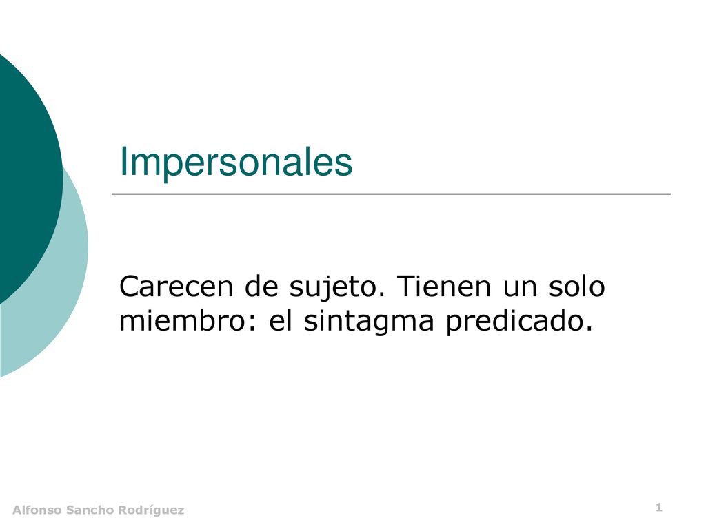 Carecen de sujeto. Tienen un solo miembro: el sintagma predicado.