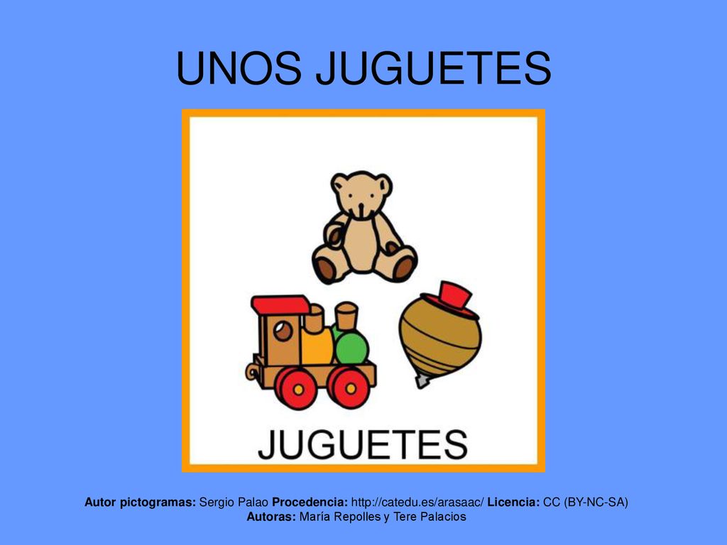 UNOS JUGUETES Autor pictogramas: Sergio Palao Procedencia:   Licencia: CC (BY-NC-SA) Autoras: María Repolles y Tere Palacios.