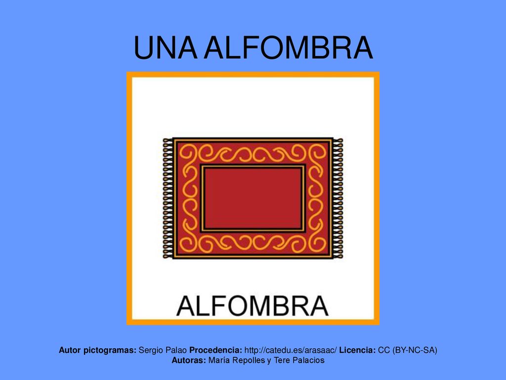 UNA ALFOMBRA Autor pictogramas: Sergio Palao Procedencia:   Licencia: CC (BY-NC-SA) Autoras: María Repolles y Tere Palacios.