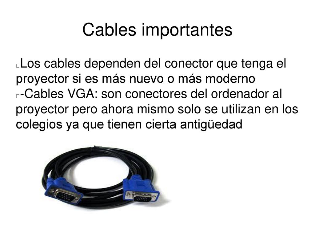 Cables importantes Los cables dependen del conector que tenga el proyector si es más nuevo o más moderno.