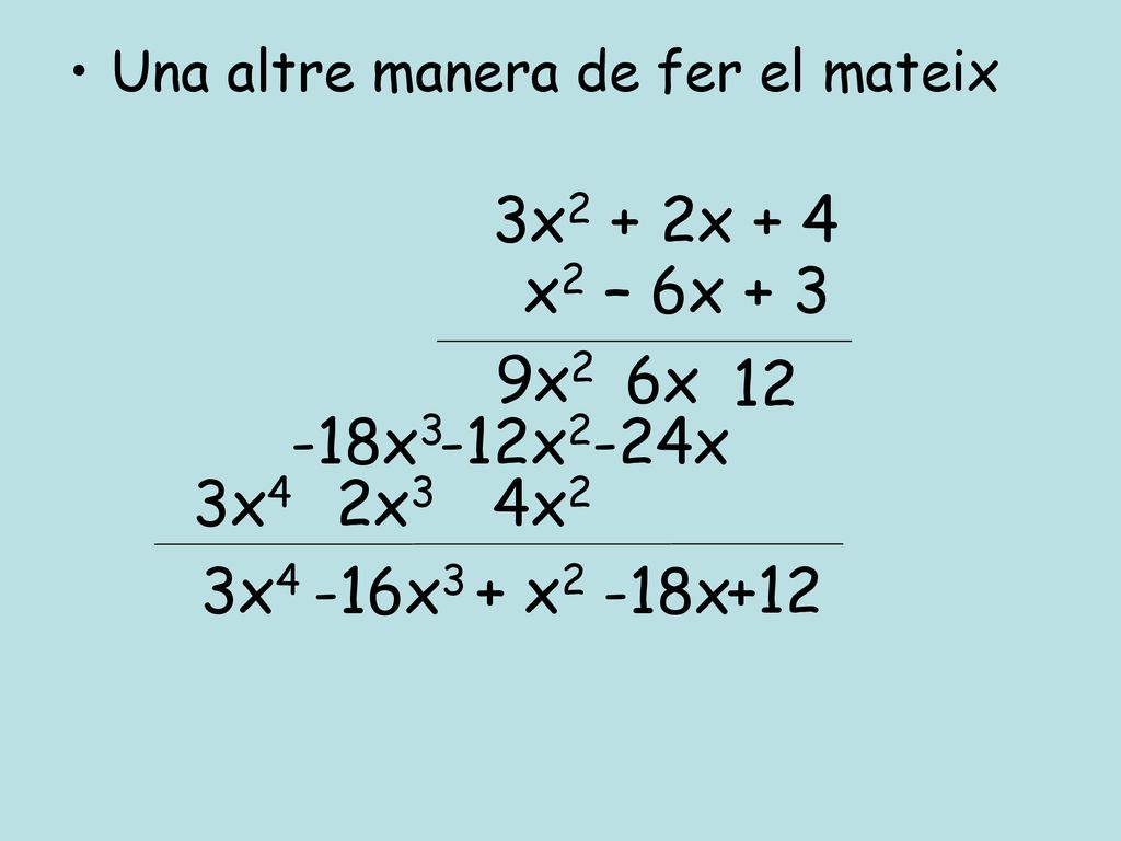 3x2 + 2x + 4 x2 – 6x + 3 9x2 6x x3 -12x2 -24x 3x4 2x3 4x2 3x4