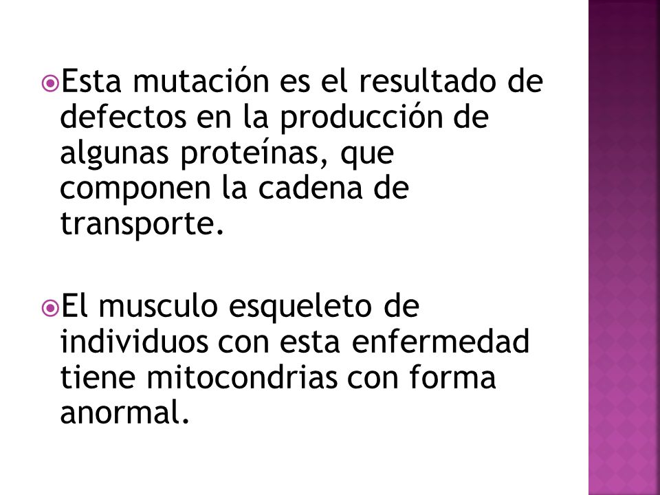 Esta mutación es el resultado de defectos en la producción de algunas proteínas, que componen la cadena de transporte.