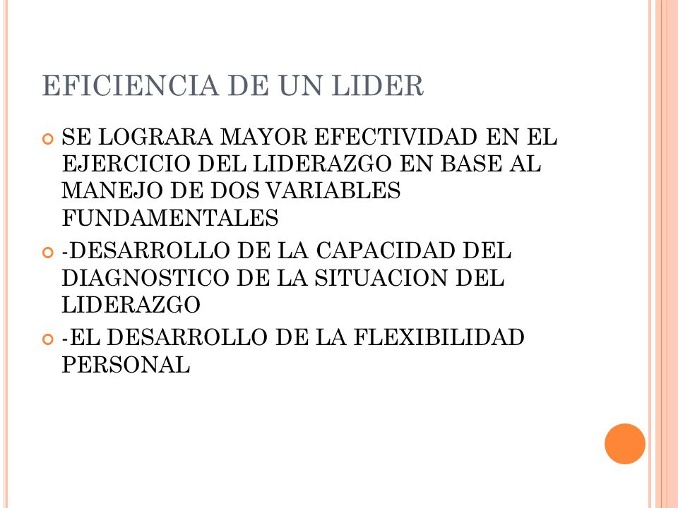 EFICIENCIA DE UN LIDER SE LOGRARA MAYOR EFECTIVIDAD EN EL EJERCICIO DEL LIDERAZGO EN BASE AL MANEJO DE DOS VARIABLES FUNDAMENTALES.