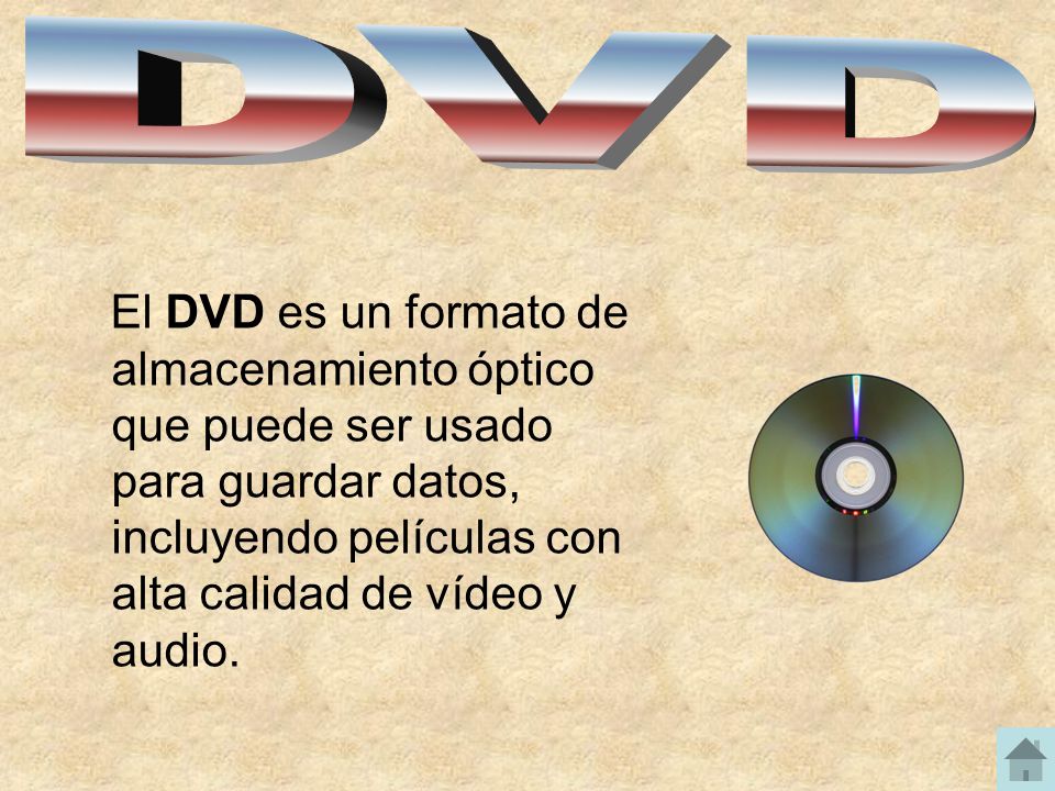DVD El DVD es un formato de almacenamiento óptico que puede ser usado para guardar datos, incluyendo películas con alta calidad de vídeo y audio.