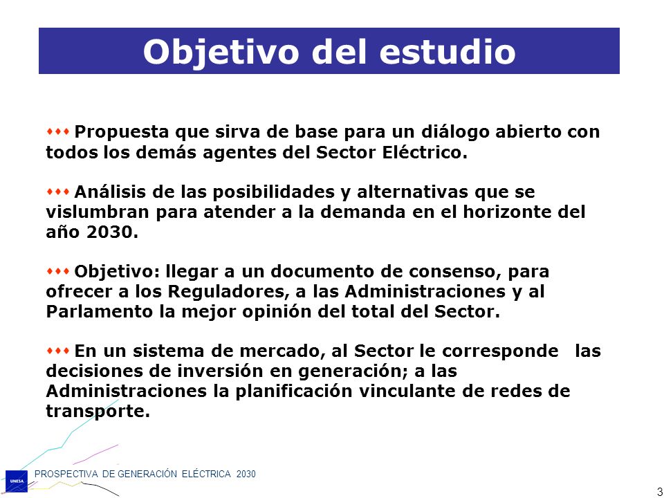 Objetivo del estudio  Propuesta que sirva de base para un diálogo abierto con todos los demás agentes del Sector Eléctrico.