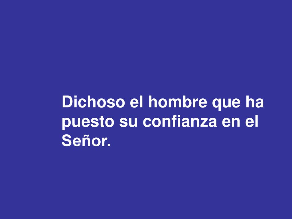 Dichoso el hombre que ha puesto su confianza en el Señor.