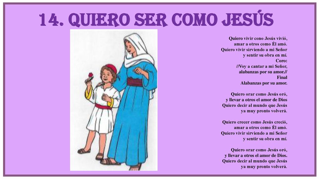 14. Quiero ser como Jesús Quiero vivir cono Jesús vivió,