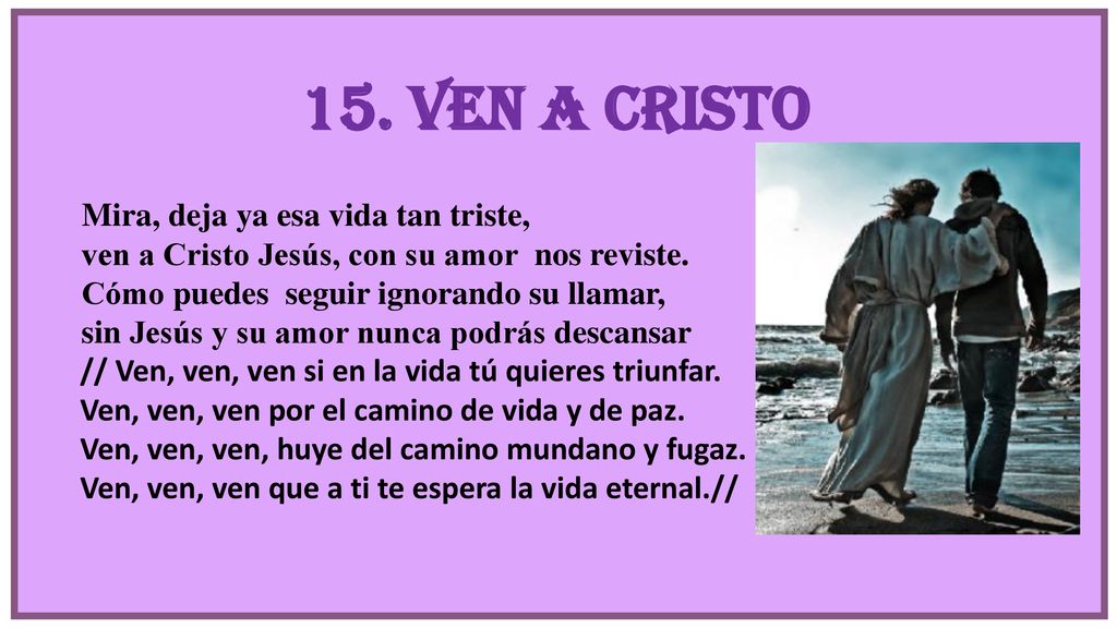 15. Ven a Cristo Mira, deja ya esa vida tan triste,
