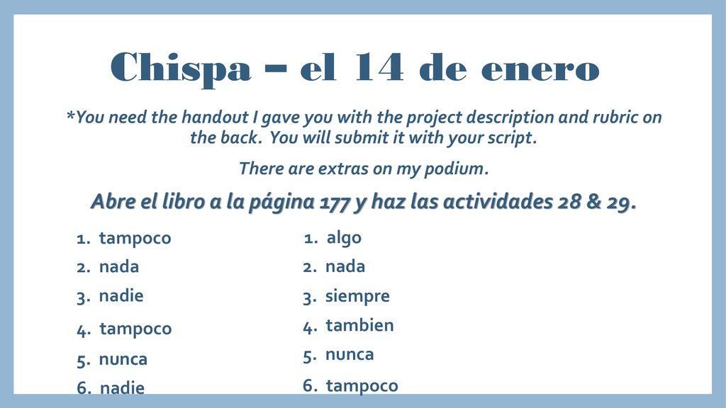 Chispa – el 14 de enero *You need the handout I gave you with the project description and rubric on the back. You will submit it with your script.