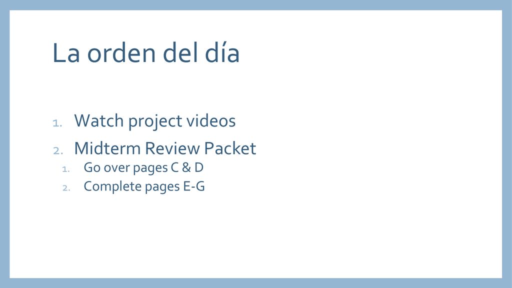 La orden del día Watch project videos Midterm Review Packet