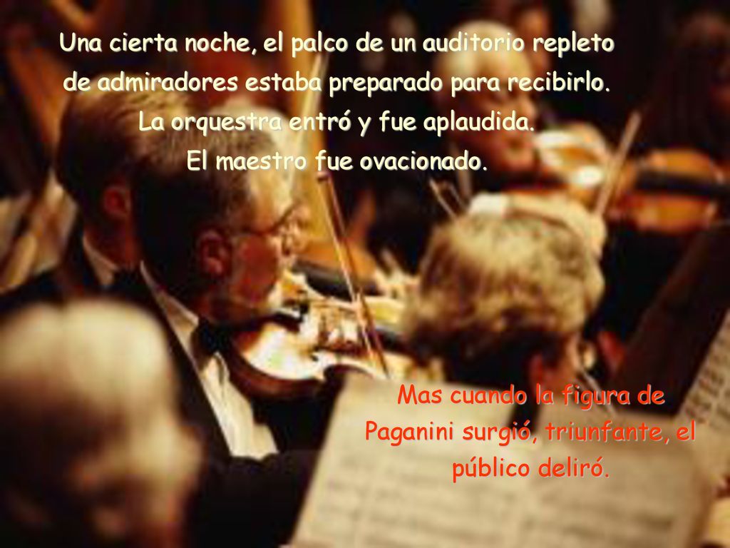 Una cierta noche, el palco de un auditorio repleto de admiradores estaba preparado para recibirlo. La orquestra entró y fue aplaudida. El maestro fue ovacionado.