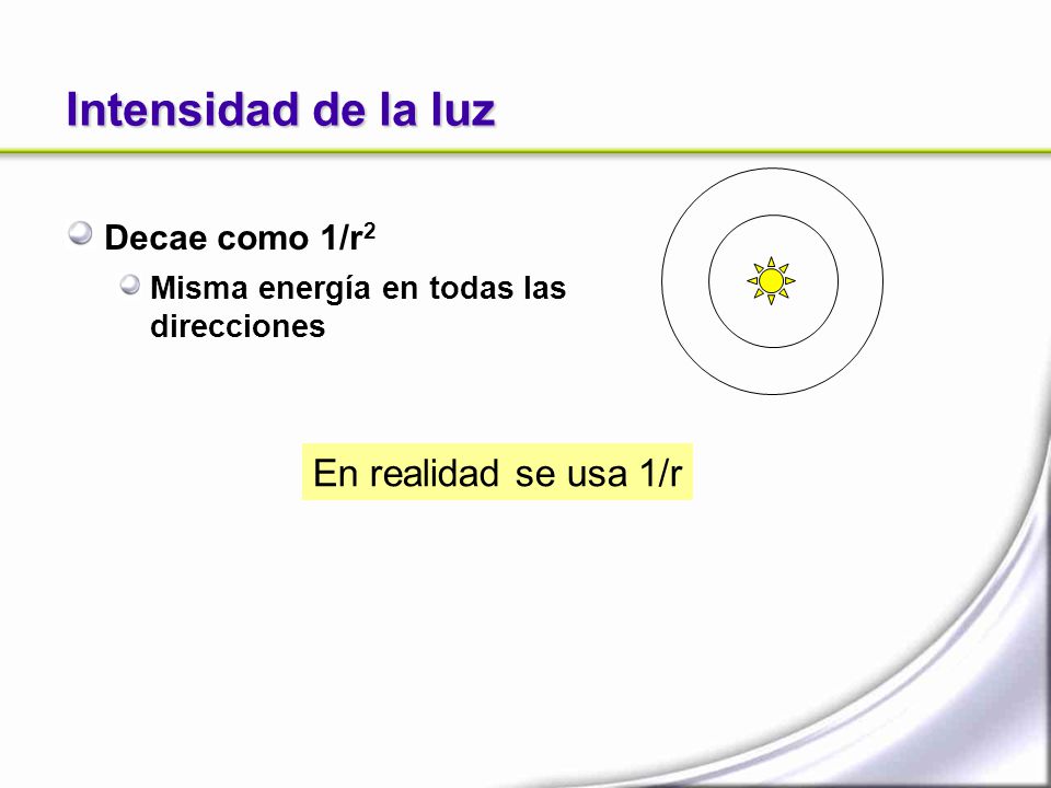 Intensidad de la luz En realidad se usa 1/r Decae como 1/r2