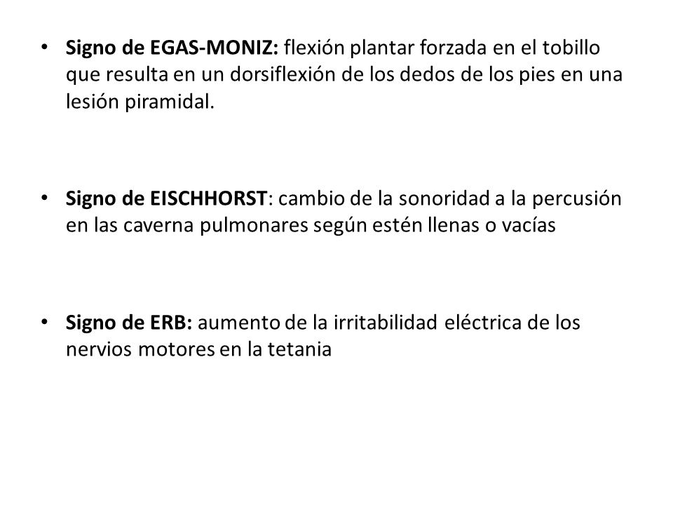 Signo de EGAS-MONIZ: flexión plantar forzada en el tobillo que resulta en un dorsiflexión de los dedos de los pies en una lesión piramidal.
