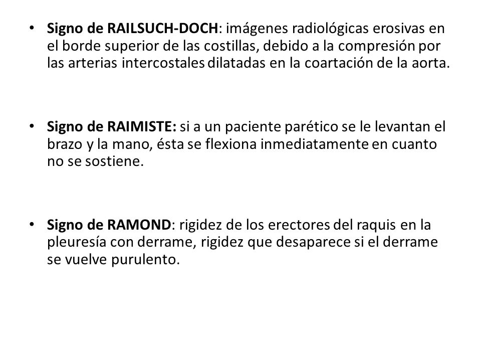 Signo de RAILSUCH-DOCH: imágenes radiológicas erosivas en el borde superior de las costillas, debido a la compresión por las arterias intercostales dilatadas en la coartación de la aorta.