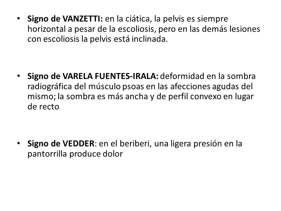 Signo de VANZETTI: en la ciática, la pelvis es siempre horizontal a pesar de la escoliosis, pero en las demás lesiones con escoliosis la pelvis está inclinada.