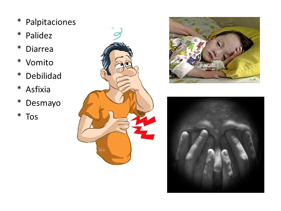 * Palpitaciones * Palidez * Diarrea * Vomito * Debilidad * Asfixia * Desmayo * Tos